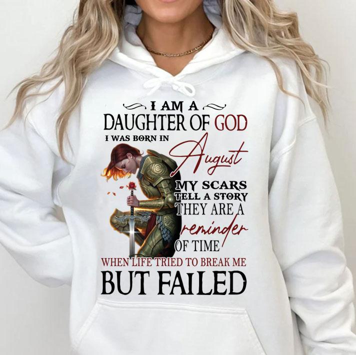 Girl Rose I Am A Daughter Of God I Was Born In August My Scars Tell A Story They Are A Reminder When Life Tried To Break Me But I Failed t-shirt hoodie