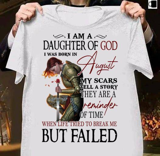 Girl Rose I Am A Daughter Of God I Was Born In August My Scars Tell A Story They Are A Reminder When Life Tried To Break Me But I Failed t-shirt shirt