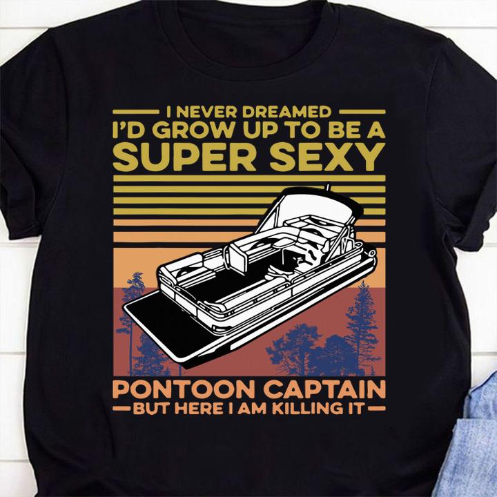 I Never Dreamed Id Grow Up To Be Super Sexy Pontoon Captain t-shirt shirt