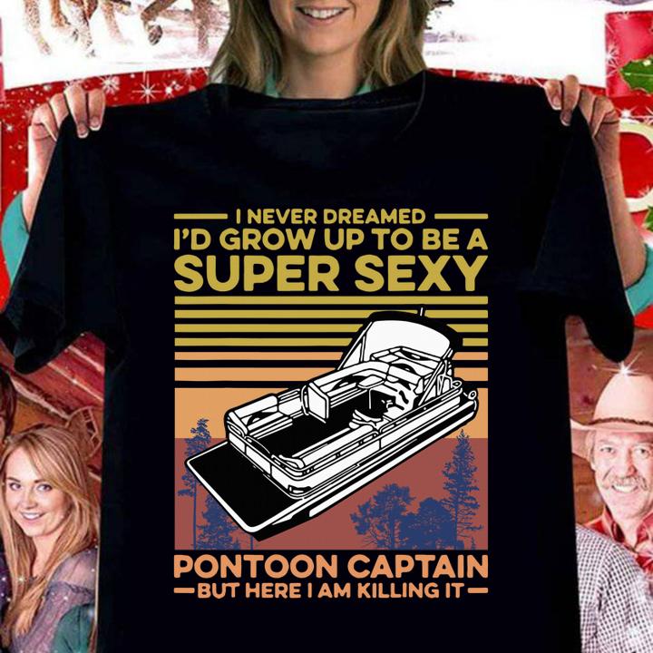 I Never Dreamed Id Grow Up To Be Super Sexy Pontoon Captain t-shirt woman shirt