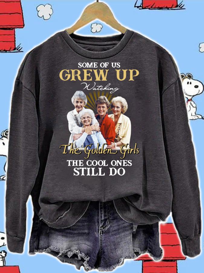 Original Some Of Us Grew Up Watching The Golden Girls The Cool Ones Still Do t-shirt sweatshirt