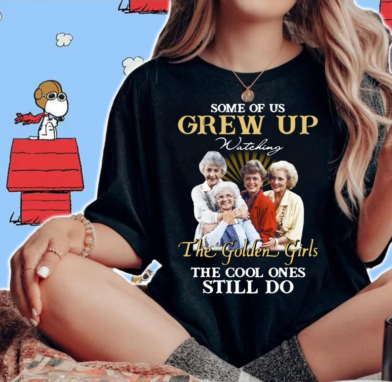 Original Some Of Us Grew Up Watching The Golden Girls The Cool Ones Still Do t-shirt woman shirt