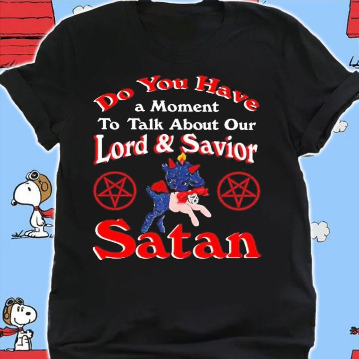 Do you have a moment to talk about our lord and saviour satan t-shirt shirt