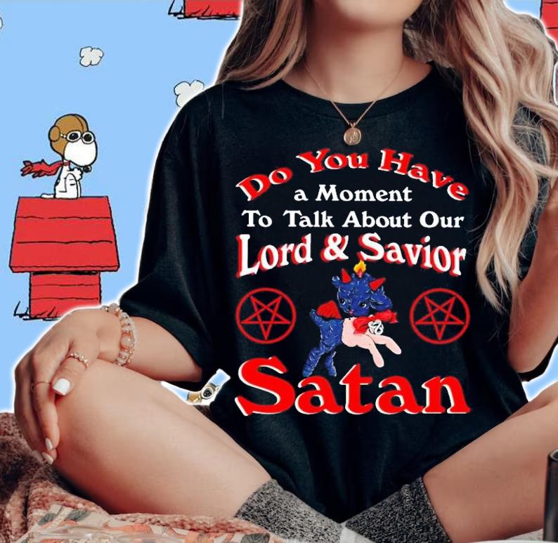 Do you have a moment to talk about our lord and saviour satan t-shirt woman shirt