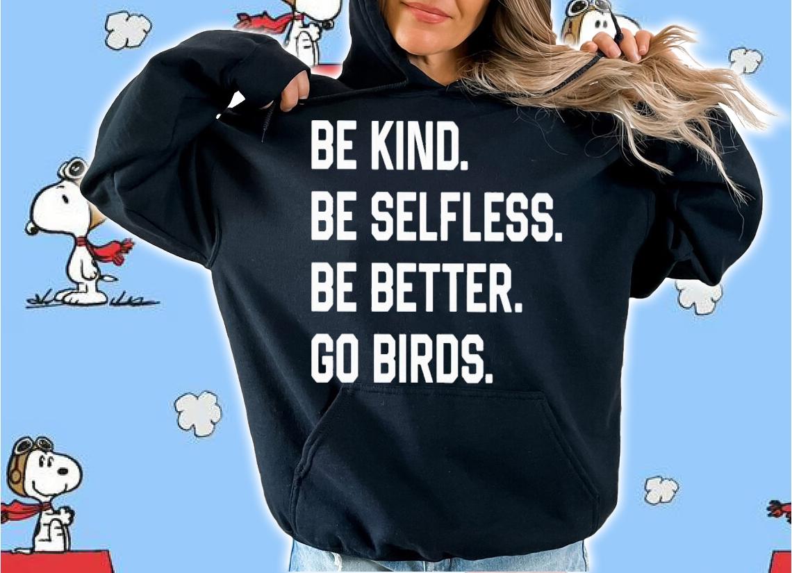 Be Kind Be Selfless Be Better Go Birds Shirt t-shirt hoodie