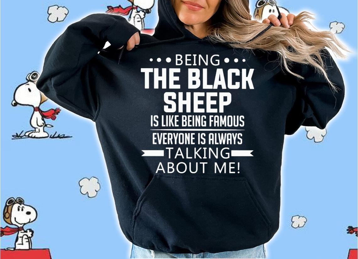 Being the black sheep is like being famous everyone is always talking about me shirt t-shirt hoodie