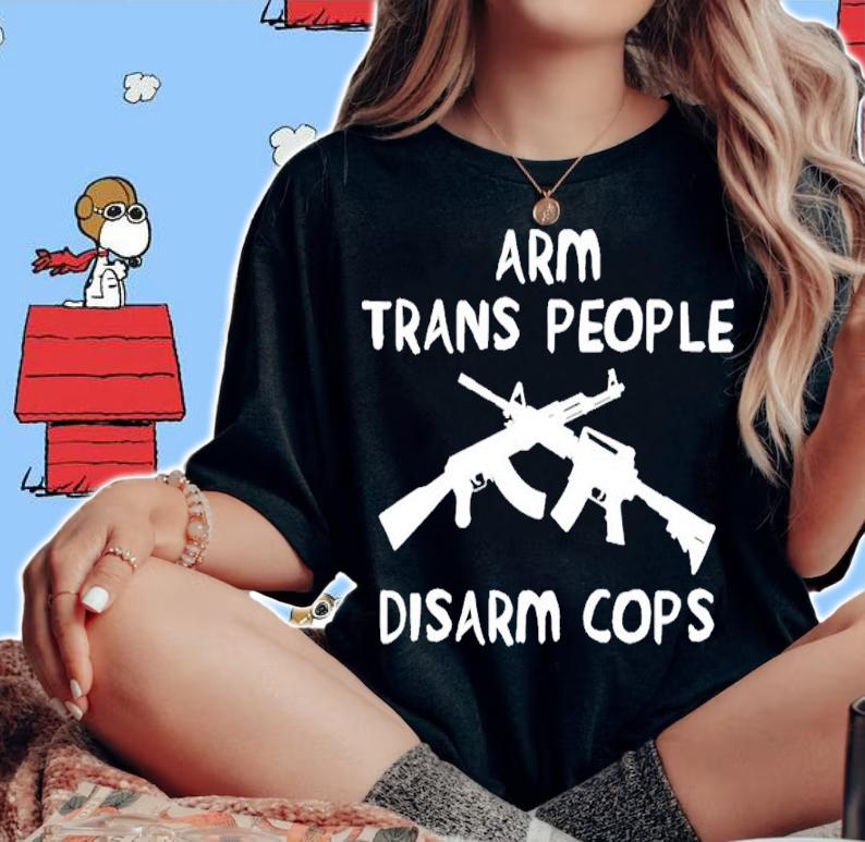 Arm Trans People Disarm Cops Shirt t-shirt woman shirt
