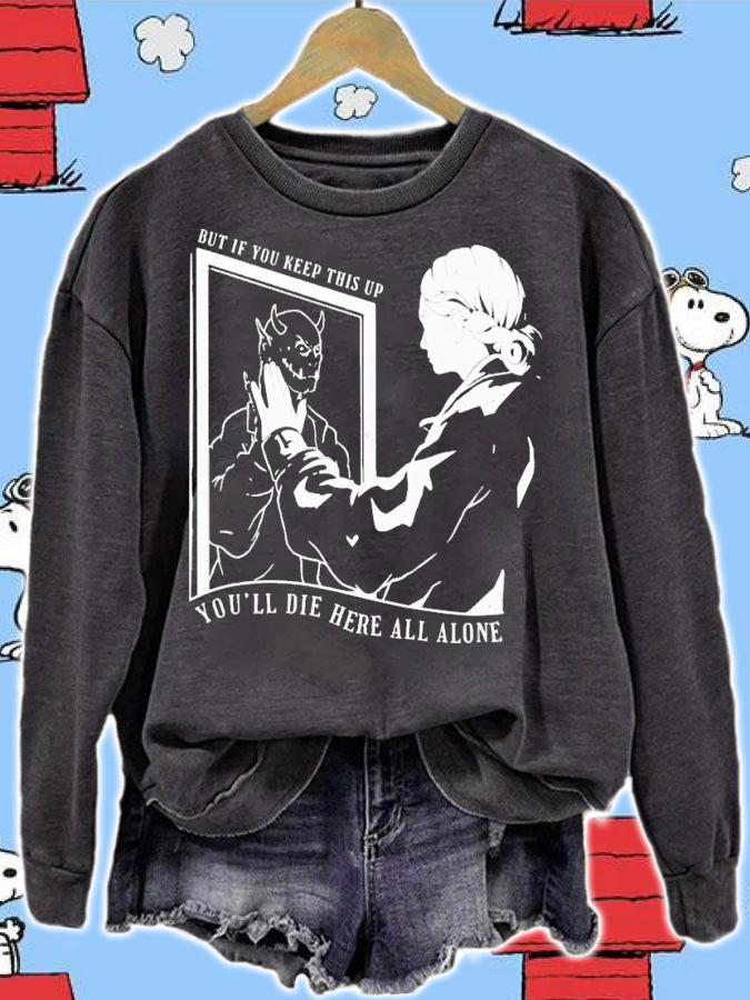But if you keep this up you'll die here all alone shirt t-shirt sweatshirt