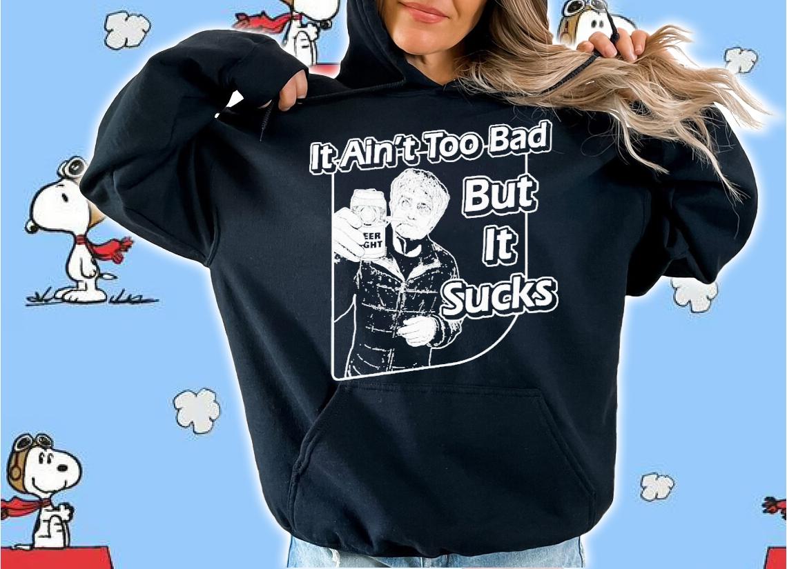 Chadhornertr it ain't too bad but it sucks shirt t-shirt hoodie