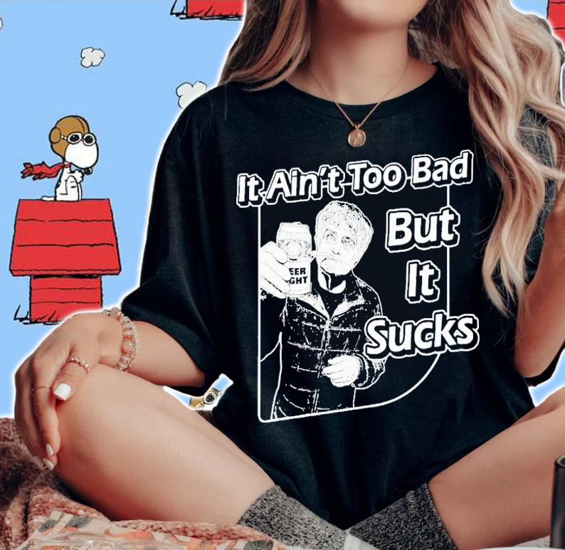 Chadhornertr it ain't too bad but it sucks shirt t-shirt woman shirt