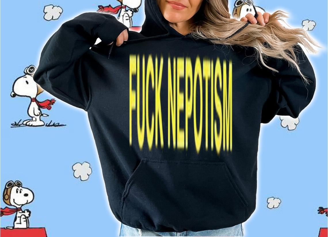 Fuck Nepotism shirt t-shirt hoodie