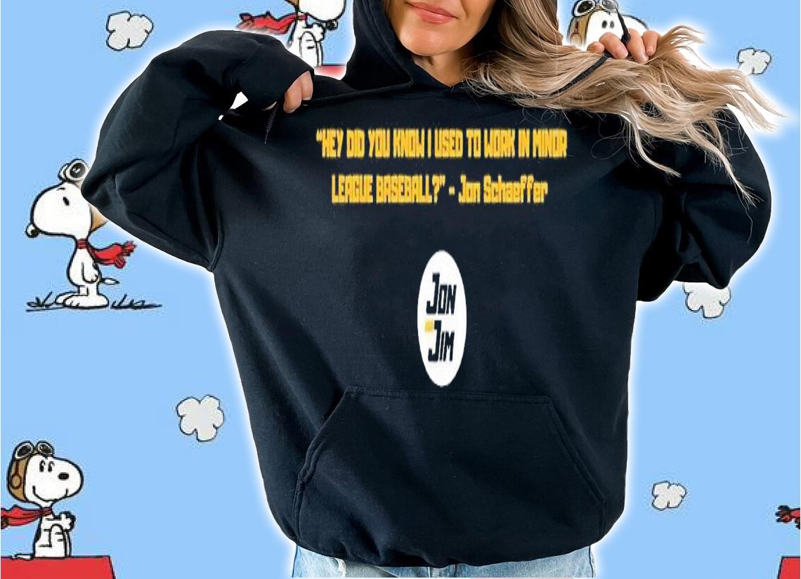 Hey did you know I used to work in minor League baseball Jon Schaeffer shirt t-shirt hoodie