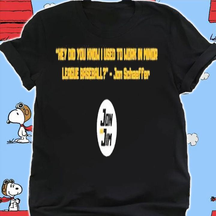 Hey did you know I used to work in minor League baseball Jon Schaeffer shirt t-shirt shirt