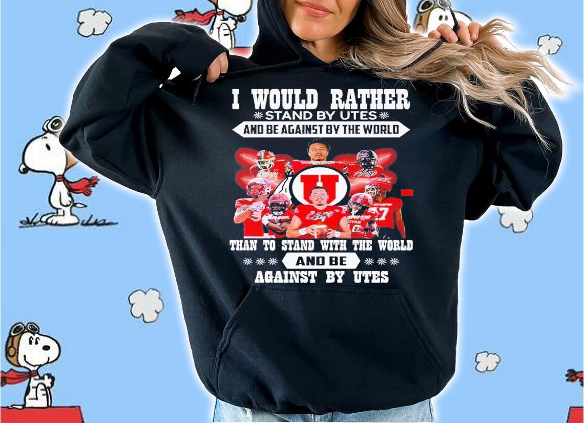I would rather stand by Utes and be against by the world than to stand with the world and be against by Utes shirt t-shirt hoodie