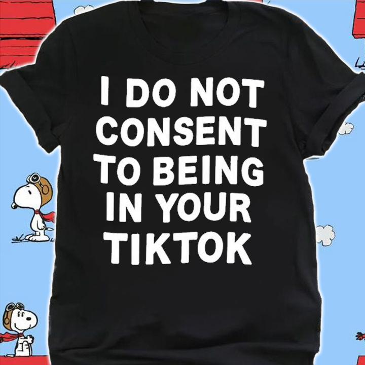 I Do Not Consent To Being In Your Tiktok Shirt t-shirt shirt