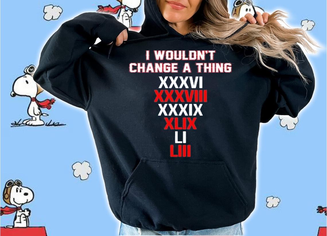 I Wouldn't Change A Thing XXXVI Shirt t-shirt hoodie