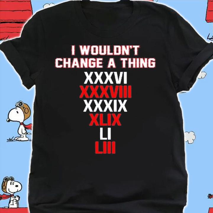 I Wouldn't Change A Thing XXXVI Shirt t-shirt shirt