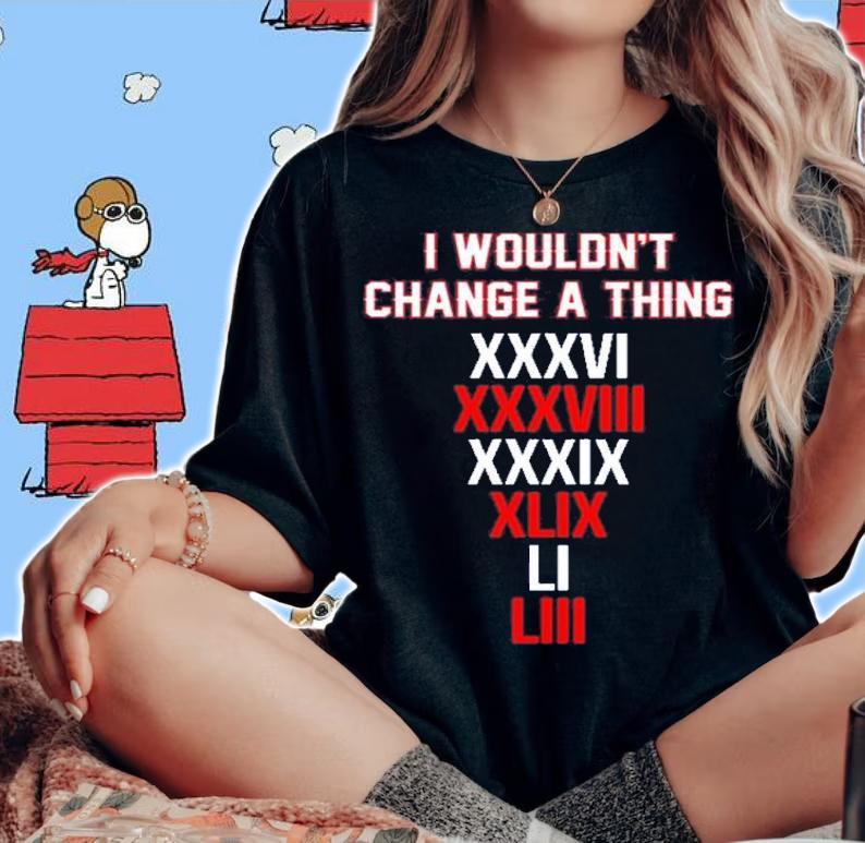 I Wouldn't Change A Thing XXXVI Shirt t-shirt woman shirt
