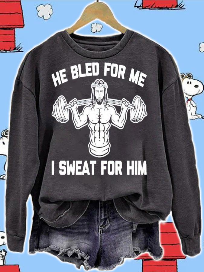 He bled for me I sweat for him shirt t-shirt sweatshirt
