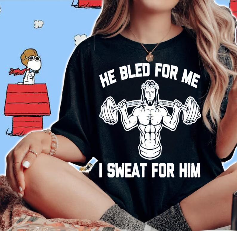 He bled for me I sweat for him shirt t-shirt woman shirt