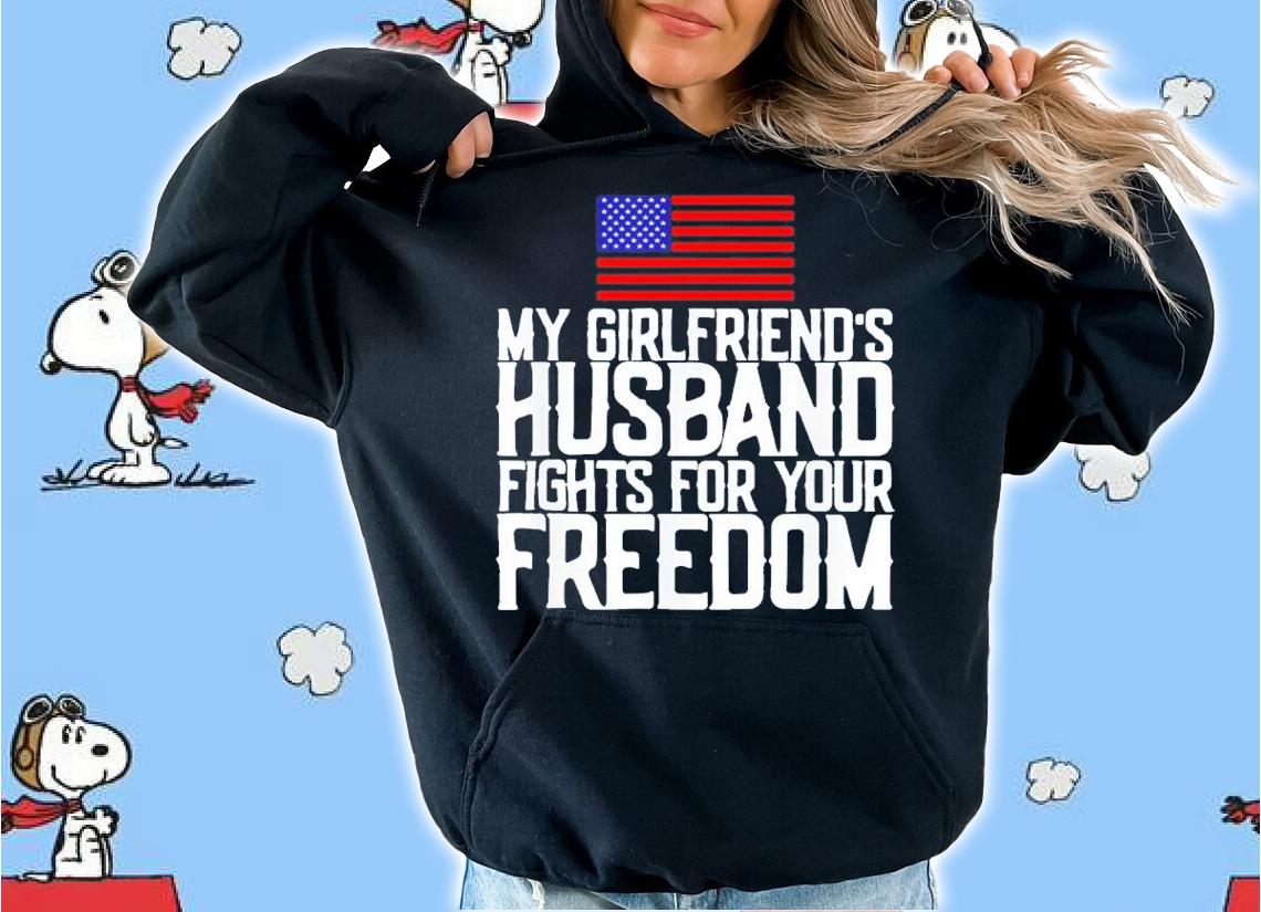 My Girlfriend's Husband Fights For Your Freedom Shirt t-shirt
