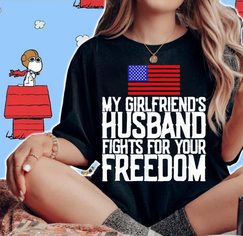 My Girlfriend's Husband Fights For Your Freedom Shirt t-shirt