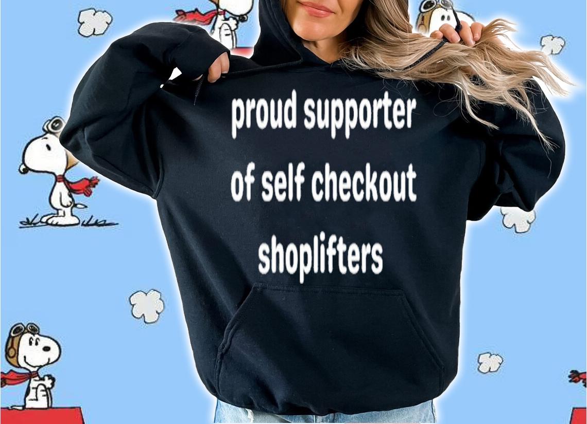Proud supporter of self checkout shoplifters shirt t-shirt hoodie