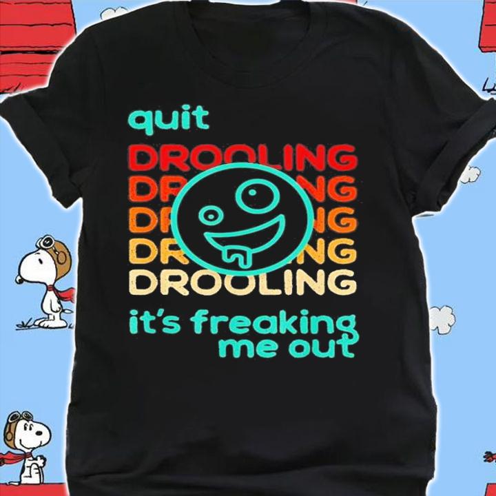 Quit Drooling It's Freaking Me Out T-Shirt t-shirt