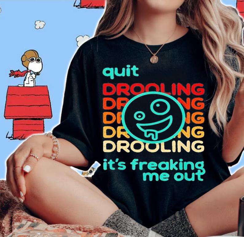 Quit Drooling It's Freaking Me Out T-Shirt t-shirt