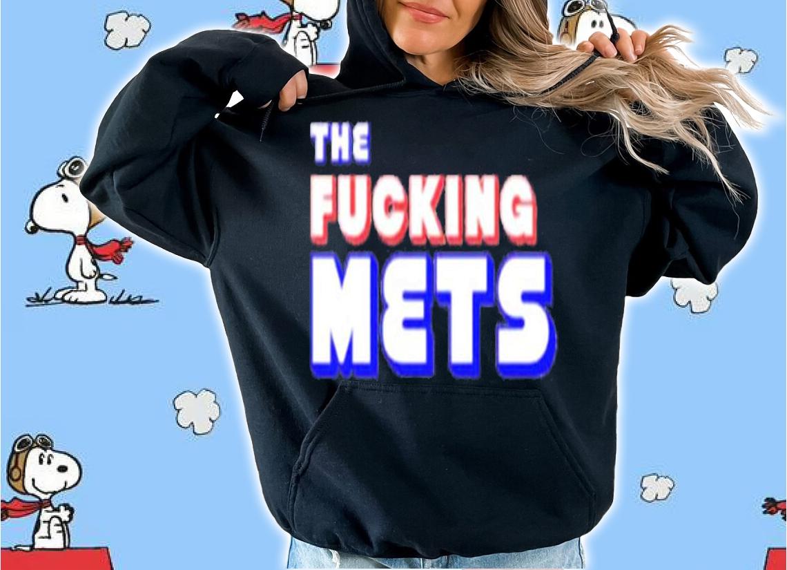 The Fucking Mets shirt t-shirt hoodie
