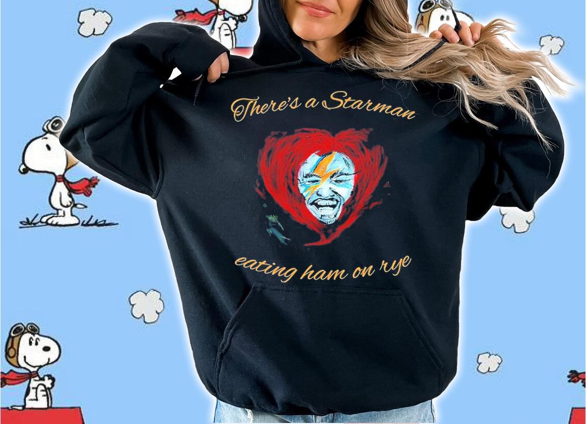 There's a starman eating ham on rye shirt t-shirt hoodie