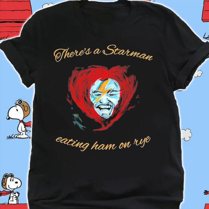 There's a starman eating ham on rye shirt t-shirt shirt