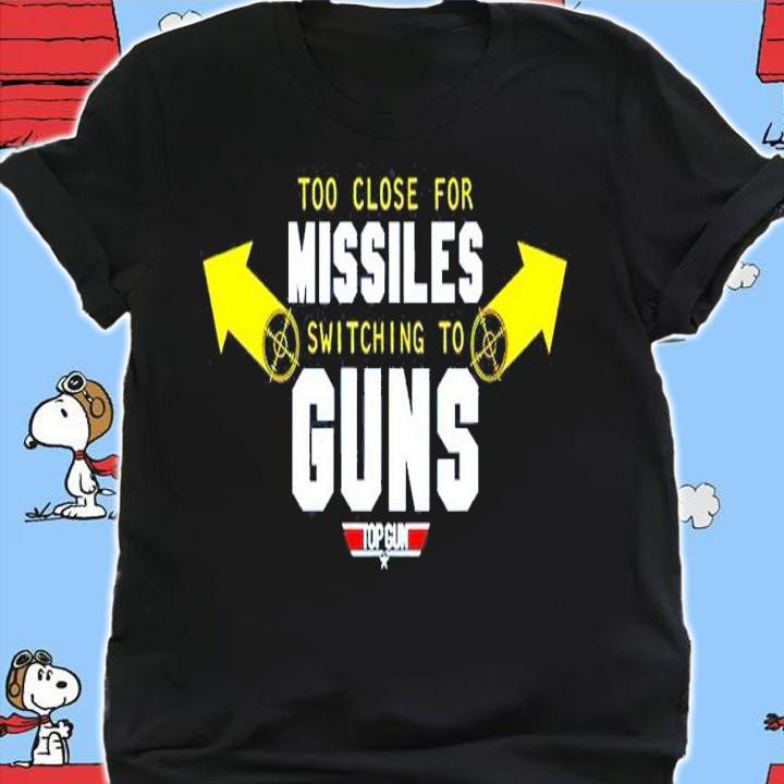 Too close for Missiles switching to Guns Top Gun T-shirt t-shirt
