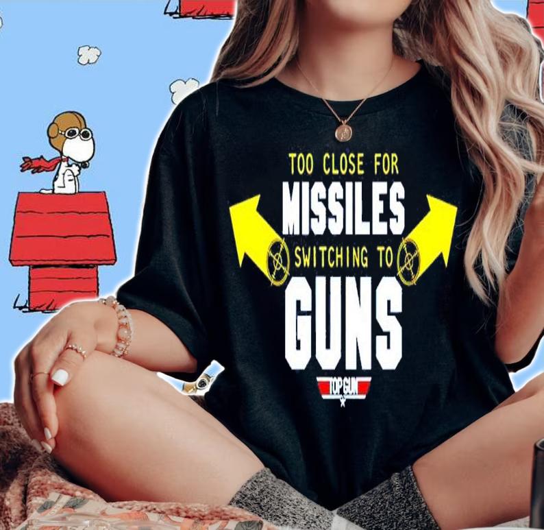 Too close for Missiles switching to Guns Top Gun T-shirt t-shirt