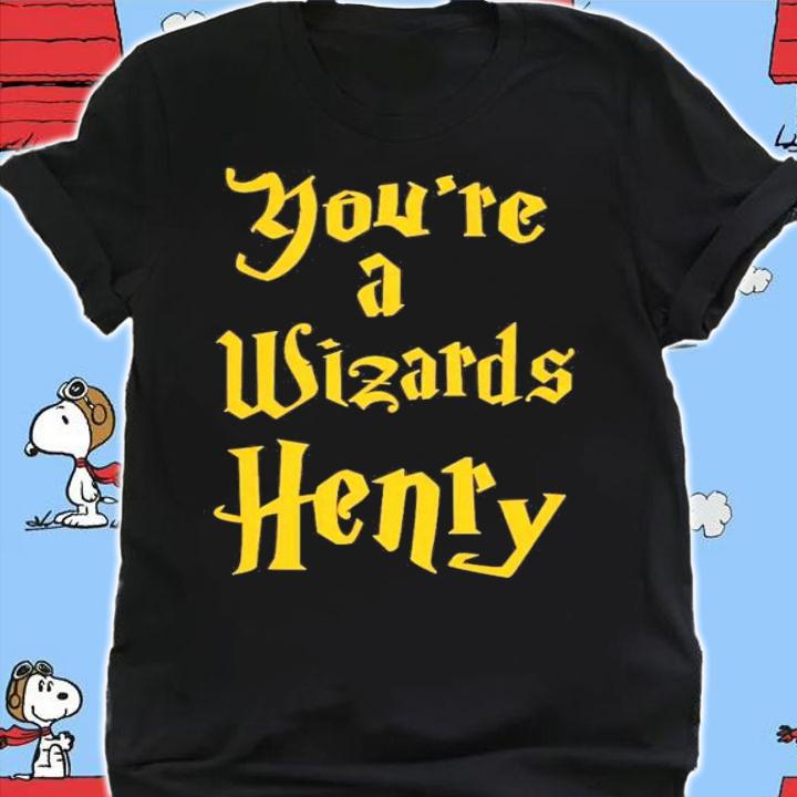 You're A Wizards Henry T-Shirt t-shirt shirt
