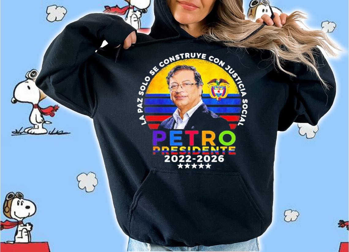 Elecciones Colombia Petro Presidente 2022-2026 Shirt t-shirt hoodie