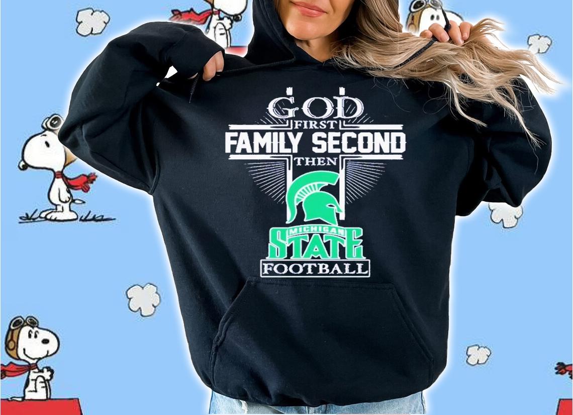God First Family Second Then Michigan State Spartans Football 2022 Shirt t-shirt hoodie
