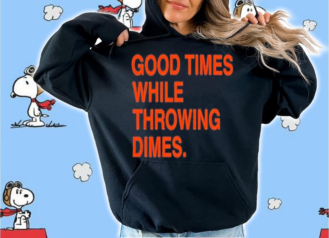 Good Times While Throwing Dimes T-Shirt t-shirt
