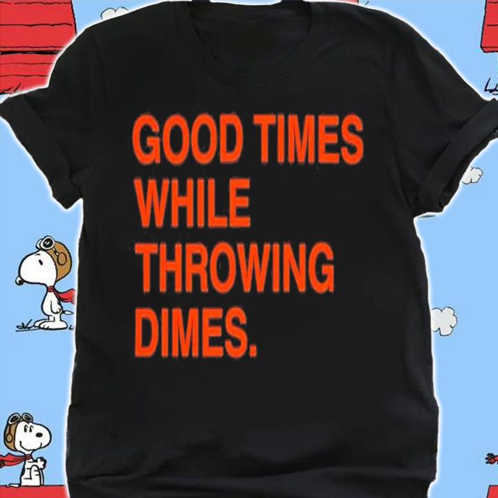 Good Times While Throwing Dimes T-Shirt t-shirt