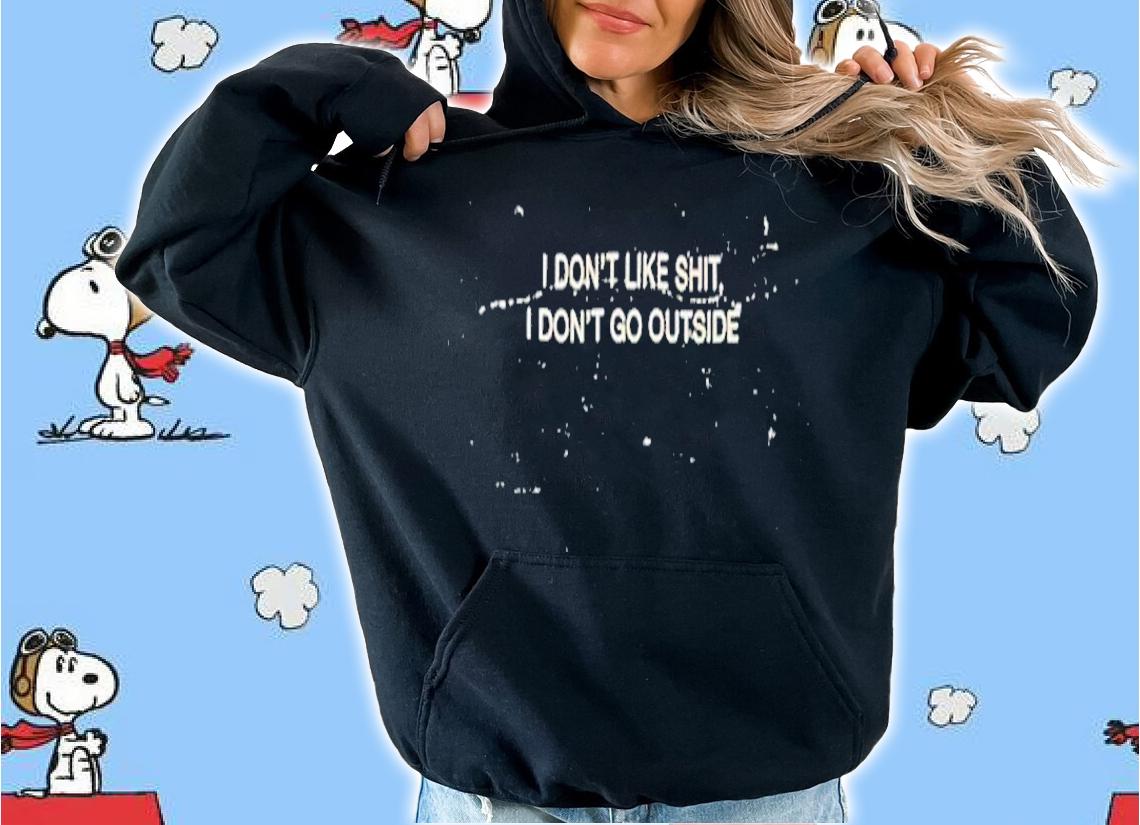 I Don't Like Shit I Don't Go Outside T-Shirt t-shirt