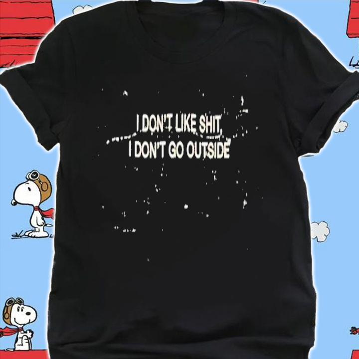 I Don't Like Shit I Don't Go Outside T-Shirt t-shirt