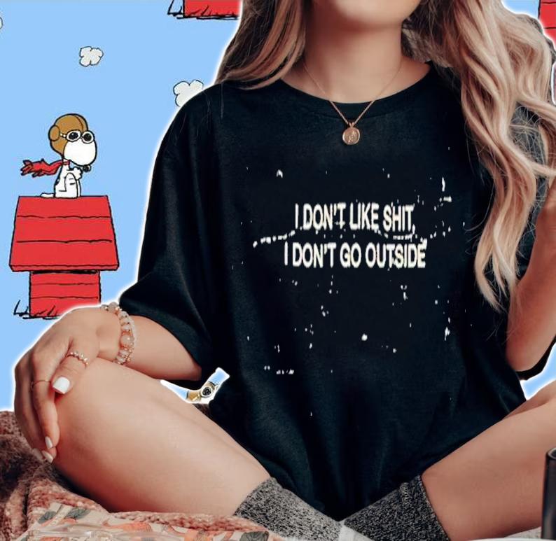 I Don't Like Shit I Don't Go Outside T-Shirt t-shirt