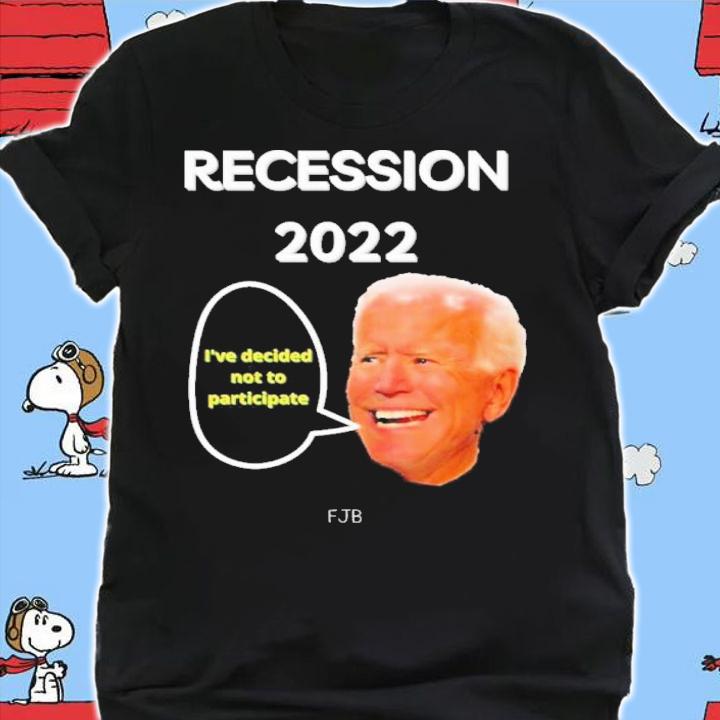 Joe Biden Recession 2022 I've Decided Not To Participation Shirt t-shirt shirt