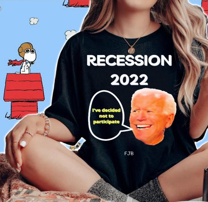 Joe Biden Recession 2022 I've Decided Not To Participation Shirt t-shirt woman shirt