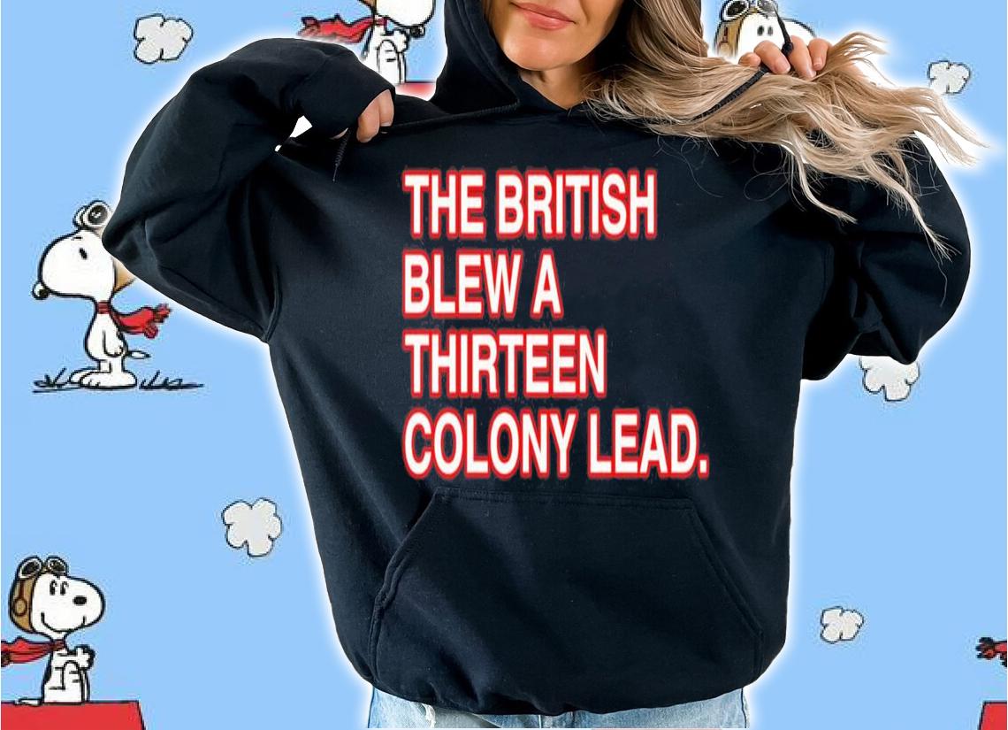 Josh Staples The British Blew A Thirteen Colony Lead T-Shirt t-shirt hoodie