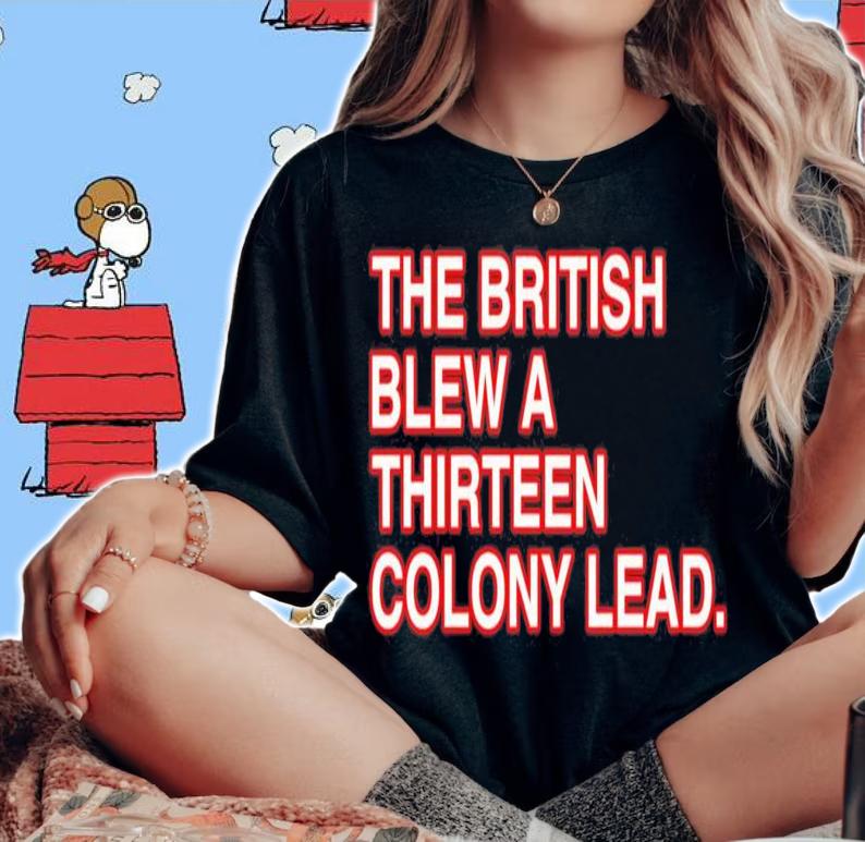 Josh Staples The British Blew A Thirteen Colony Lead T-Shirt t-shirt woman shirt