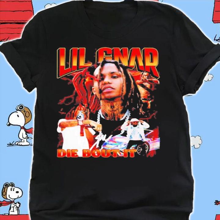 Lil Gnar Rapper Die Bout It Shirt t-shirt shirt