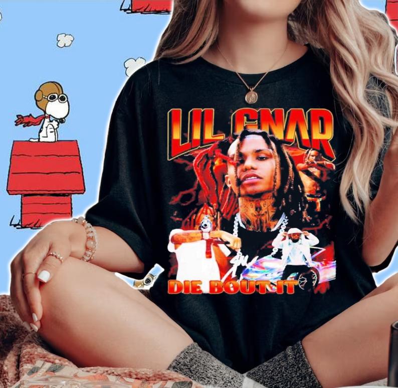 Lil Gnar Rapper Die Bout It Shirt t-shirt woman shirt