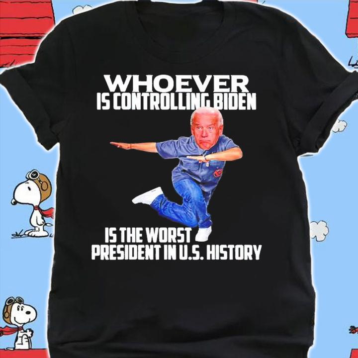 Whoever is controlling Biden is the worst President shirt t-shirt