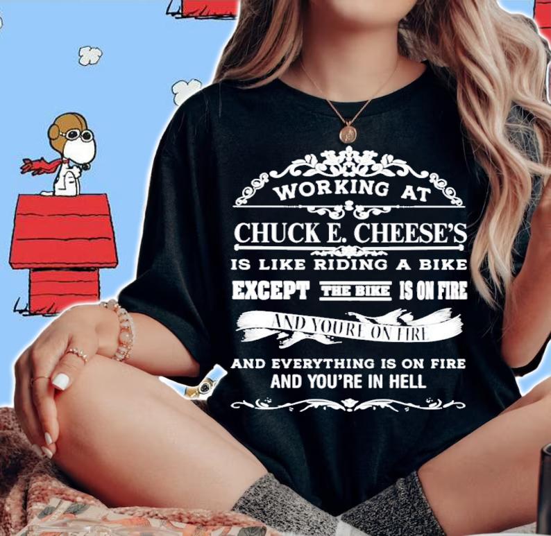 Working At Chuck E Cheese's Is Like Riding A Bike Except The Bike Is On Fire shirt t-shirt woman shirt